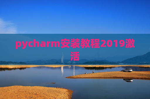 pycharm安装教程2019激活 pycharm安装教程2019激活